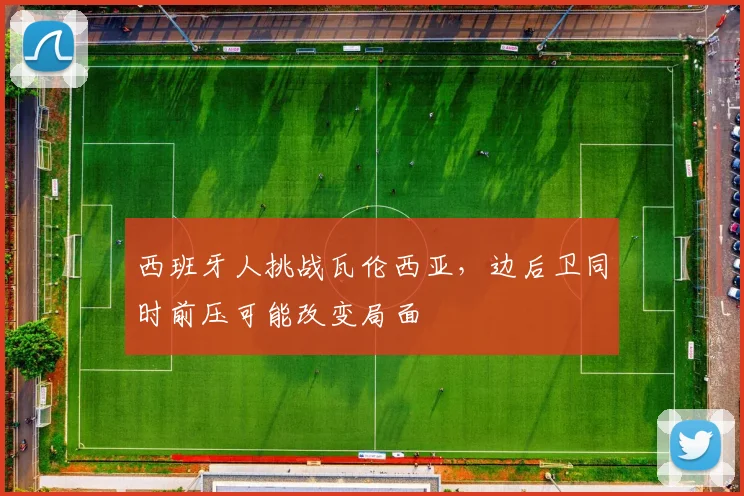 西班牙人挑战瓦伦西亚，边后卫同时前压可能改变局面