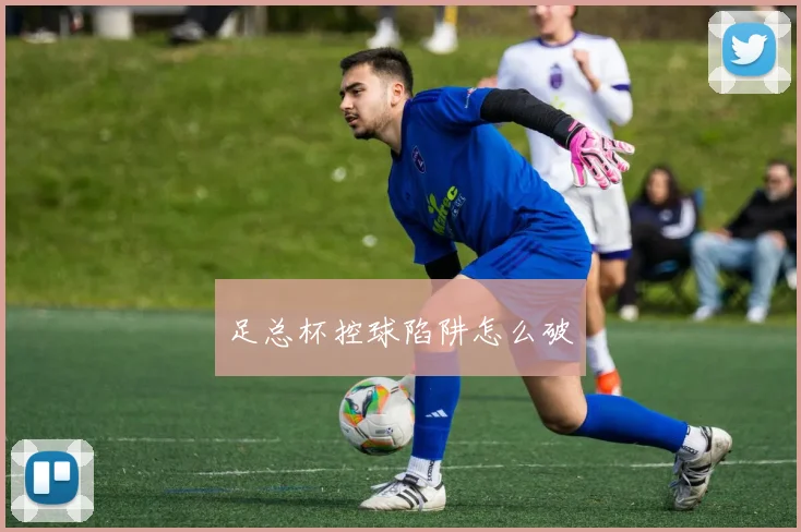 足总杯控球陷阱怎么破